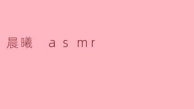 ### 晨曦 ASMR:唤醒心灵的宁静之声